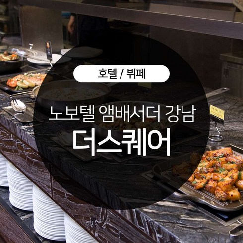 2023년 가성비 최고 호텔뷔페 - [강남] 노보텔 앰배서더 강남 더스퀘어 주중 디너 뷔페권