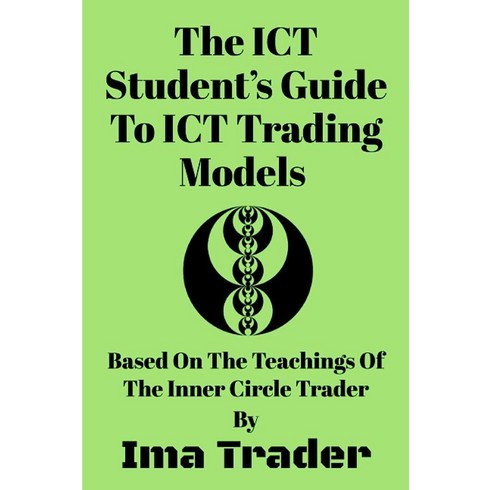 ict - The ICT Student’s Guide To ICT Trading Models: Based on the Teachings of the Inner Circle Trader