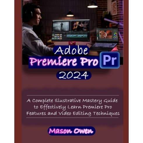 (영문도서) Adobe Premiere Pro 2024: A Complete Illustrative Mastery Guide to Effectively Learn Premiere ... Paperback, Independently Published, English, 9798320160405