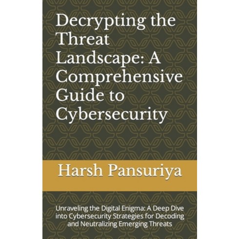 (영문도서) Decrypting the Threat Landscape: A Comprehensive Guide to Cybersecurity: Unraveling the Digit... Paperback, Independently Published, English, 9798871951026