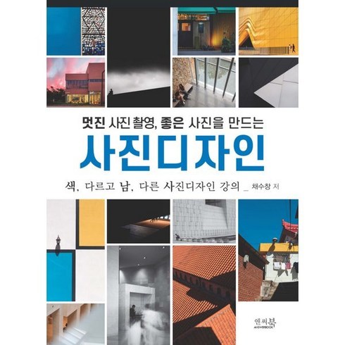 멋진 사진 촬영 좋은 사진을 만드는 사진디자인:색 다르고 남 다른 사진디자인 강의, 채수창 저, 앤써북