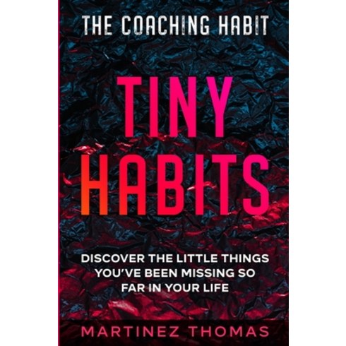 타이니리틀띵스 - (영문도서) The Coaching Habit: Tiny Habits - Discover The Little Things You've Been Missing So Far In Yo... Paperback, Readers First Publishing Ltd