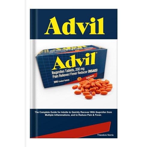 ADVIL: The Complete Guide for Adults to Quickly Recover With Ibuprofen from Multiple Inflammations