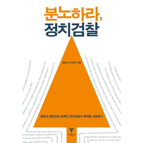 분노하라 정치검찰:불법과 탈법으로 얼룩진 정치검찰의 행태를 고발한다, 이학사, 이재화 저