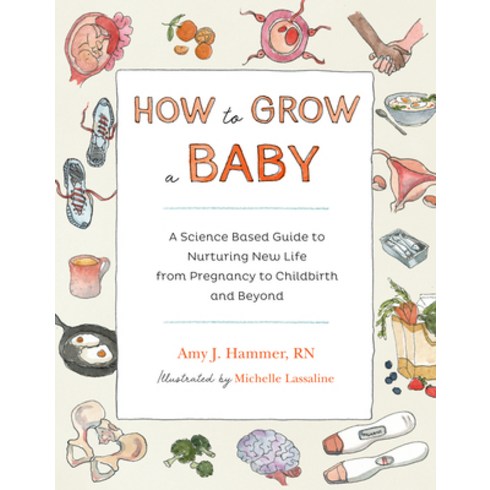 뉴베이비사이언스 - How to Grow a Baby: A Science-Based Guide to Nurturing New Life from Pregnancy to Childbirth and Be... Paperback, Roost Books, English, 9781611808704