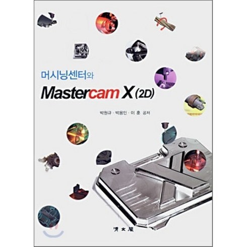 마스터캠 - 머시닝센터와 MASTERCAM X(2D), 교문사(청문각), 박원규,박용민,이훈 공저