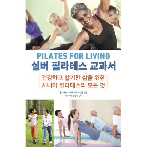 실버 필라테스 교과서 : 건강하고 활기찬 삶을 위한 시니어 필라테스의 모든 것, 프로제, 하리 에인절 저/이정미 역/현명기 감수