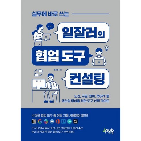 실무에 바로 쓰는 일잘러의 협업 도구 컨설팅:노션 구글 캔바 챗GPT 등 생산성 향상을 위한 도구 가이드, 제이펍