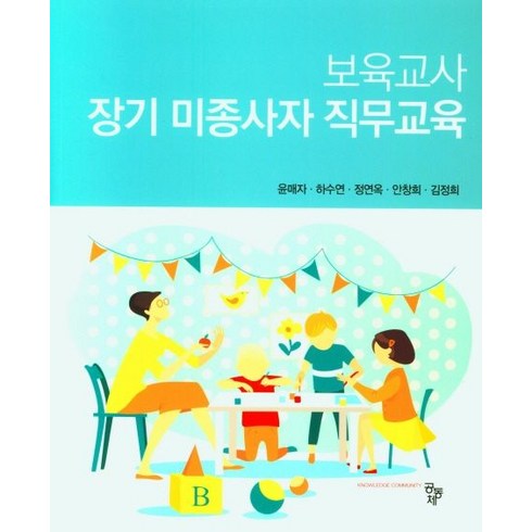 보육교사 장기 미종사자 직무교육, 윤매자,하수연,정연옥,안창희,김정희 공저, 공동체