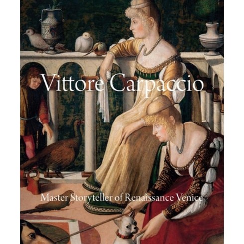 Vittore Carpaccio: Master Storyteller of Renaissance Venice Hardcover, Yale University Press