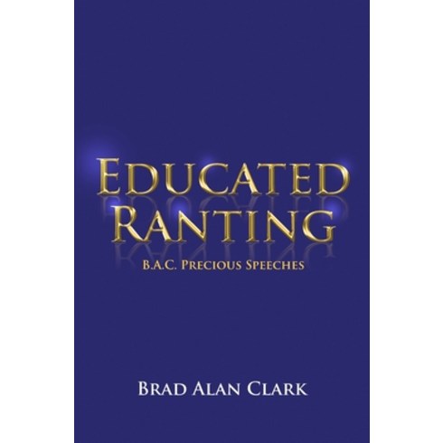 (영문도서) Educated Ranting: B.A.C. Precious Speeches Paperback, Dorrance Publishing Co., English, 9781480954229