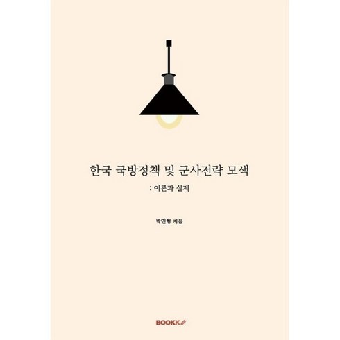 국방백서 - 한국 국방정책 및 군사전략 모색 : 이론과 실제, 박민형 저, BOOKK(부크크)