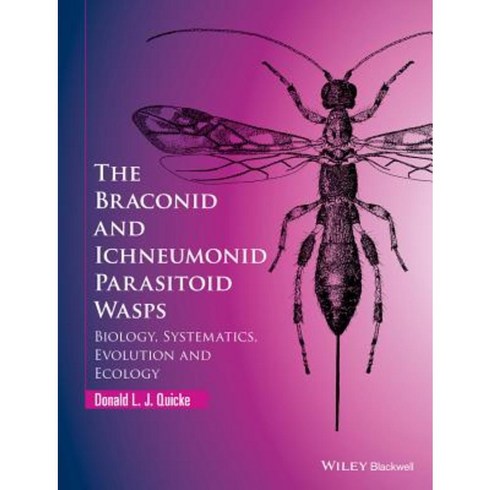 The Braconid and Ichneumonid Parasitoid Wasps: Biology Systematics Evolution and Ecology Hardcover, Wiley-Blackwell