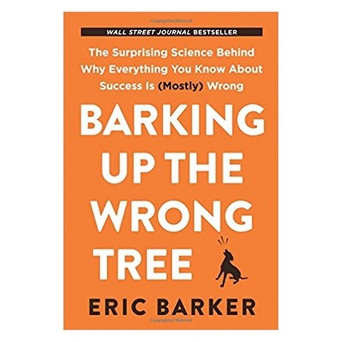 Barking Up the Wrong Tree: The Surprising Science Behind Why Everything You Know About Success Is (Mostly) Wrong, Harperone