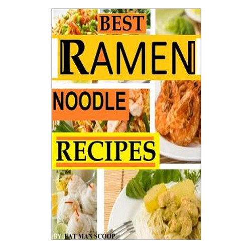 Best Ramen Noodle Recipes: Easy Noodle Recipes Paperback, Createspace