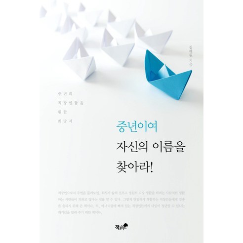 중년이여 자신의 이름을 찾아라!:중년의 직장인들을 위한 희망서, 책과나무, 김해원 저
