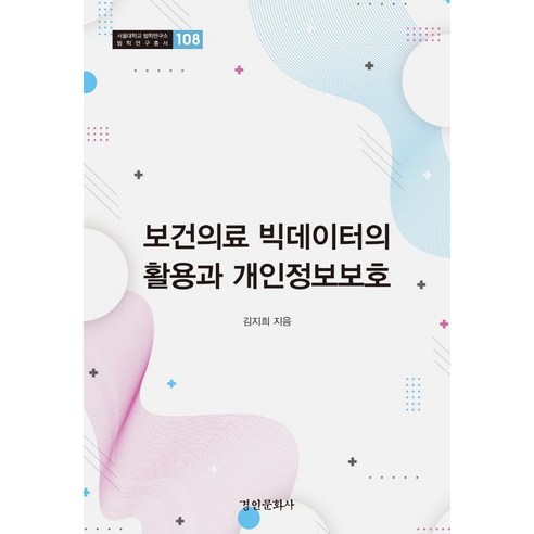 [경인문화사]보건의료 빅데이터의 활용과 개인정보보호 - 서울대학교 법학연구소 법학연구총서 108 (양장), 김지희, 경인문화사