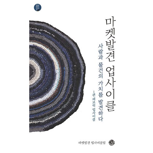 [씽크스마트]마켓발견 업사이클 : 사람과 물건의 가치를 발견하다 1 패브릭 업사이클 - 공동체 살리는 시리즈 9, 씽크스마트, 마켓발견 업사이클링팀