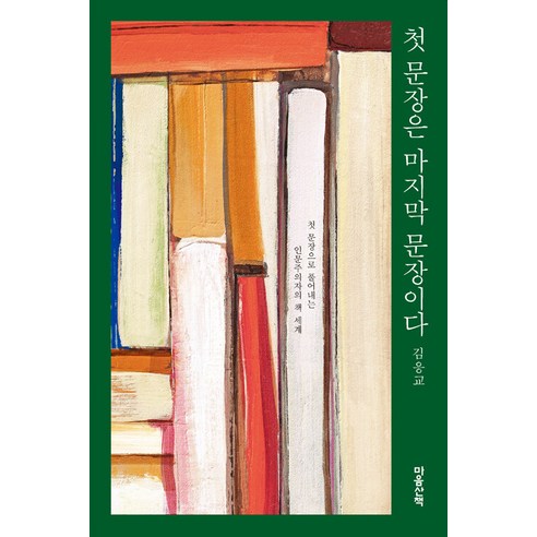 [마음산책]첫 문장은 마지막 문장이다 : 첫 문장으로 풀어내는 인문주의자의 책 세계, 마음산책, 김응교