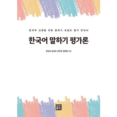 [경진출판]한국어 말하기 평가론 : 한국어 교원을 위한 말하기 숙달도 평가 안내서, 경진출판, 한상미 김성숙 조인옥 정여훈