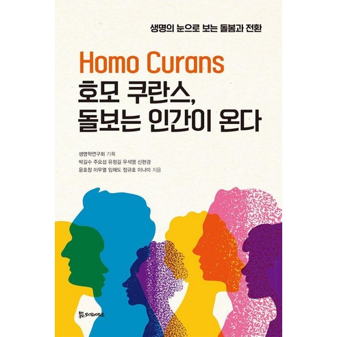 호모 쿠란스 돌보는 인간이 온다:생명의 눈으로 보는 돌봄과 전환, 모시는사람들, 박길수 주요섭 유정길 우석영 신현경 윤호창 이무열 임채도 정규호 이나미