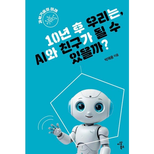 [이상북스]110년 후 우리는 AI와 친구가 될 수 있을까? - 과학기술의 미래 - 지속가능한 세상을 위한 청소년 10, 이상북스, 박재용