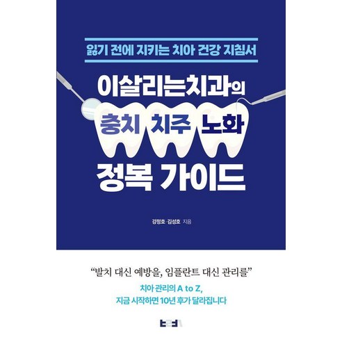 이살리는치과의 충치·치주·노화 정복 가이드:잃기 전에 지키는 치아 건강 지침서, 이살리는치과의 충치·치주·노화 정복 가이드, 강정호, 김성호(저), 바른북스, 강정호 김성호