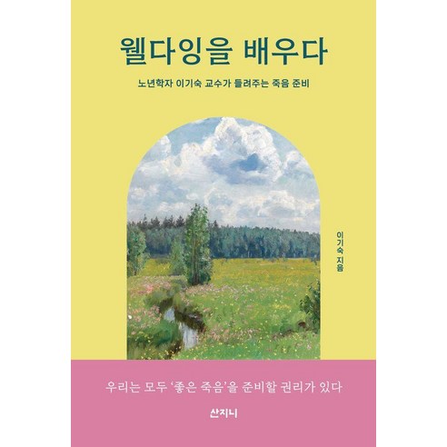 웰다잉을 배우다:노년학자 이기숙 교수가 들려주는 죽음 준비, 웰다잉을 배우다, 이기숙(저), 산지니