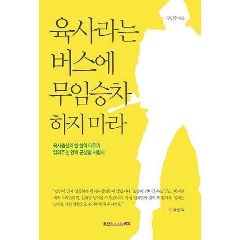육사라는 버스에 무임승차 하지 마라:육사출신의 한 현역 대위가 알려주는 완벽 군생활 지침서, 북랩