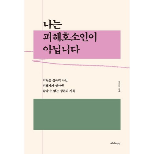 나는 피해호소인이 아닙니다:박원순 성폭력 사건 피해자가 살아낸 끝날 수 없는 생존의 기록, 천년의상상, 김잔디