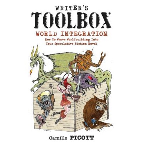 Writer''s Toolbox World Integration How to Weave Worldbuilding Into Your Speculative Fiction Novel Pap..., Createspace Independent Publishing Platform
