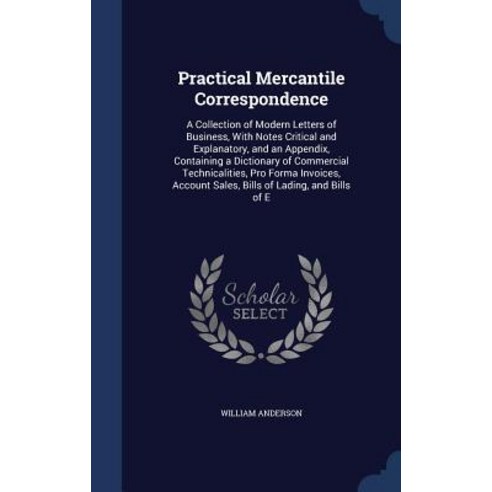 Practical Mercantile Correspondence: A Collection of Modern Letters of Business with Notes Critical a..., Sagwan Press