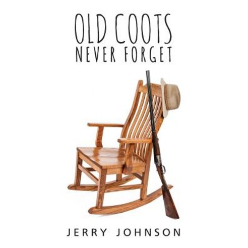 Old Coots Never Forget: More of the Curmudgeon''s Stories about Hunting and Life in the North Country ..., Createspace Independent Publishing Platform