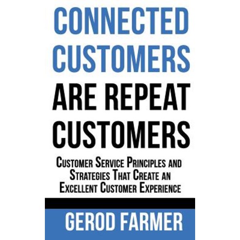 Connected Customers Are Repeat Customers: Customer Service Principles and Strategies That Create an Ex..., Rain Publishing,