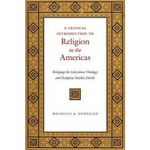 A Critical Introduction to Religion in the Americas: Bridging the Liberation Theology and Religious St..., New York University Press
