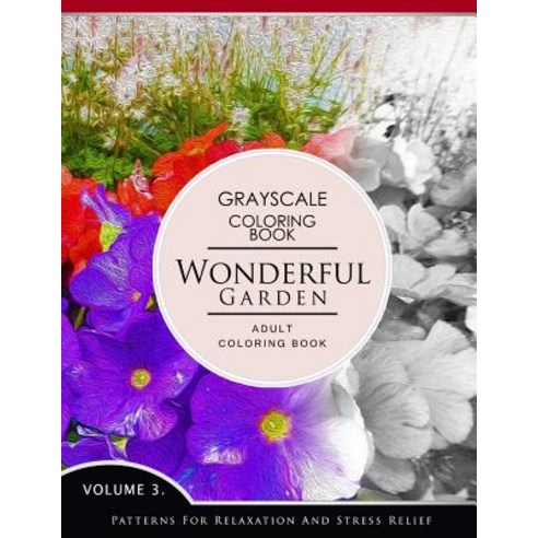 Wonderful Garden Volume 3: Flower Grayscale Coloring Books for Adults Relaxation (Adult Coloring Books..., Createspace Independent Publishing Platform