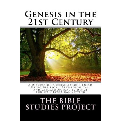 Genesis in the 21st Century: A Discussion Course about Genesis Using Bibilical Archeological and Cli..., Createspace Independent Publishing Platform