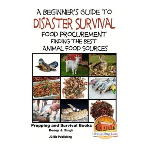 A Beginner''s Guide to Disaster Survival: Food Procurement - Finding the Best Animal Food Sources Pape..., Createspace Independent Publishing Platform