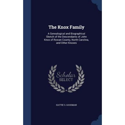The Knox Family: A Genealogical and Biographical Sketch of the Descendants of John Knox of Rowan Count..., Sagwan Press