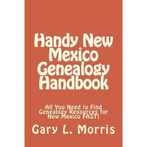 Handy New Mexico Genealogy Handbook: All You Need to Find Genealogy Resources for New Mexico Fast! Pa..., Createspace Independent Publishing Platform