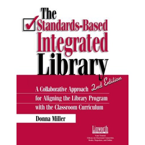 The Standards-Based Integrated Library: A Collaborative Approach for Aligning the Library Program with..., Linworth Publishing