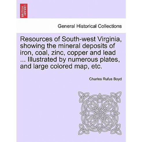 Resources of South-West Virginia Showing the Mineral Deposits of Iron Coal Zinc Copper and Lead ....., British Library, Historical Print Editions