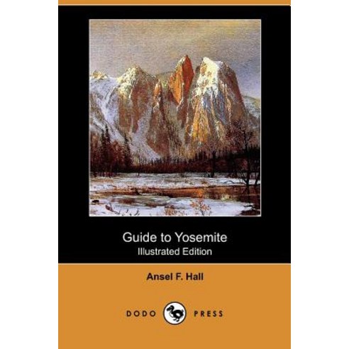 Guide to Yosemite: A Handbook of the Trails and Roads of Yosemite Valley and the Adjacent Region (Illu..., Dodo Press