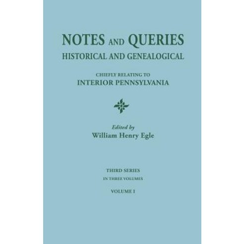 Notes and Queries: Historical and Genealogical Chiefly Relating to Interior Pennsylvania. Third Serie..., Clearfield