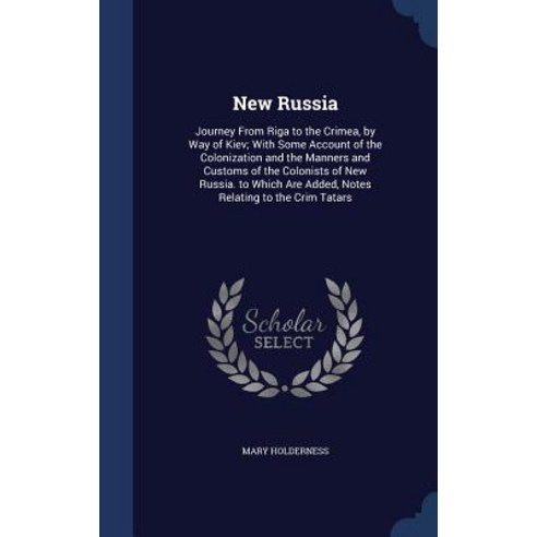 New Russia: Journey from Riga to the Crimea by Way of Kiev; With Some Account of the Colonization and..., Sagwan Press