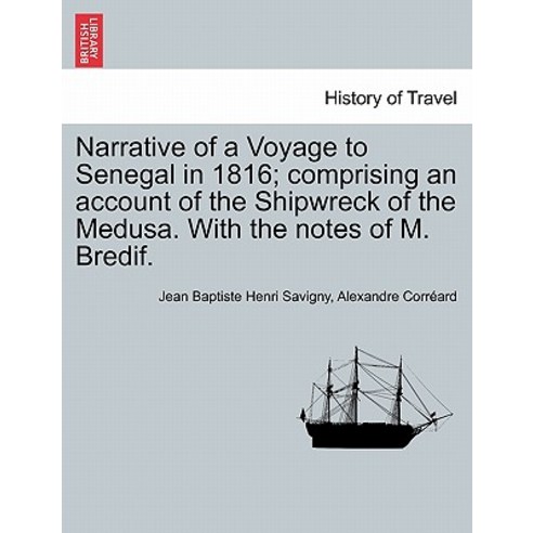 Narrative of a Voyage to Senegal in 1816; Comprising an Account of the Shipwreck of the Medusa. with t..., British Library, Historical Print Editions