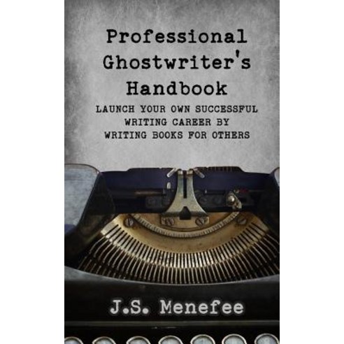 The Professional Ghostwriter''s Handbook: Launch Your Own Successful Writing Career by Writing Books fo..., Createspace Independent Publishing Platform