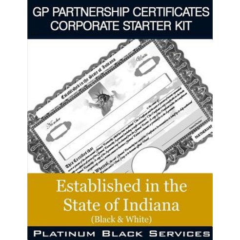 GP Partnership Certificates Corporate Starter Kit: Established in the State of Indiana (Black & White)..., Createspace Independent Publishing Platform