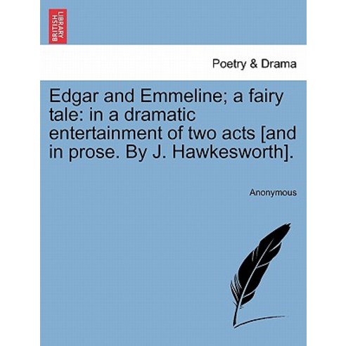 Edgar and Emmeline; A Fairy Tale: In a Dramatic Entertainment of Two Acts [And in Prose. by J. Hawkesw..., British Library, Historical Print Editions
