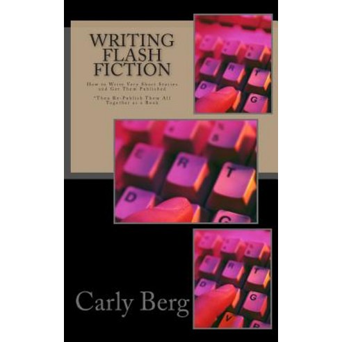 Writing Flash Fiction: How to Write Very Short Stories and Get Them Published. *Then Re-Publish Them A..., Magic Lantern Press